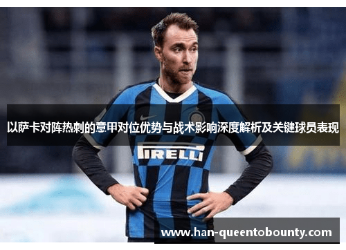 以萨卡对阵热刺的意甲对位优势与战术影响深度解析及关键球员表现