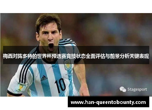 梅西对阵多特的世界杯预选赛竞技状态全面评估与前景分析关键表现 梅西对阵多特的世界杯预选赛竞技状态全面评估与前景分析关键表现