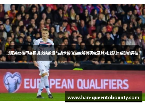 以厄德高德甲赛场进攻端数据与战术价值深度解析研究及其对球队体系影响评估 以厄德高德甲赛场进攻端数据与战术价值深度解析研究及其对球队体系影响评估