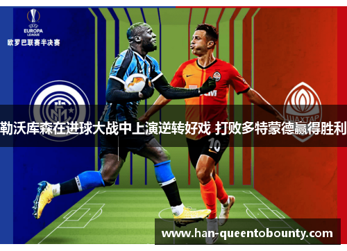 勒沃库森在进球大战中上演逆转好戏 打败多特蒙德赢得胜利 勒沃库森在进球大战中上演逆转好戏 打败多特蒙德赢得胜利