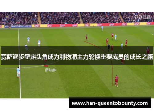 宽萨逐步崭露头角成为利物浦主力轮换重要成员的成长之路 宽萨逐步崭露头角成为利物浦主力轮换重要成员的成长之路