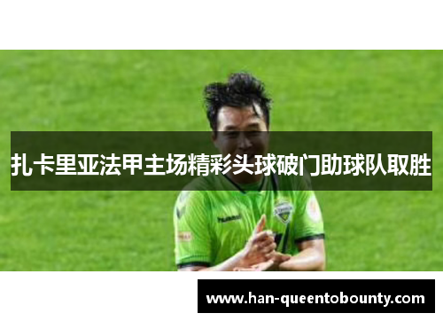 扎卡里亚法甲主场精彩头球破门助球队取胜 扎卡里亚法甲主场精彩头球破门助球队取胜