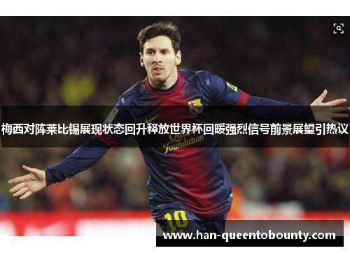 梅西对阵莱比锡展现状态回升释放世界杯回暖强烈信号前景展望引热议