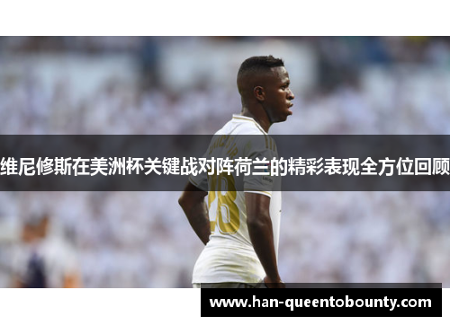 维尼修斯在美洲杯关键战对阵荷兰的精彩表现全方位回顾 维尼修斯在美洲杯关键战对阵荷兰的精彩表现全方位回顾