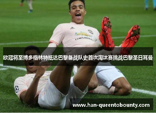 欧冠将至博多格林特抵达巴黎备战队史首次淘汰赛挑战巴黎圣日耳曼 欧冠将至博多格林特抵达巴黎备战队史首次淘汰赛挑战巴黎圣日耳曼