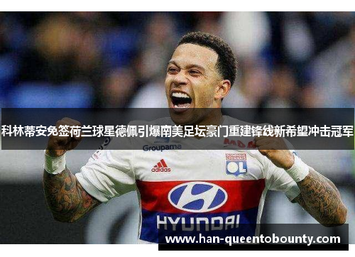科林蒂安免签荷兰球星德佩引爆南美足坛豪门重建锋线新希望冲击冠军 科林蒂安免签荷兰球星德佩引爆南美足坛豪门重建锋线新希望冲击冠军
